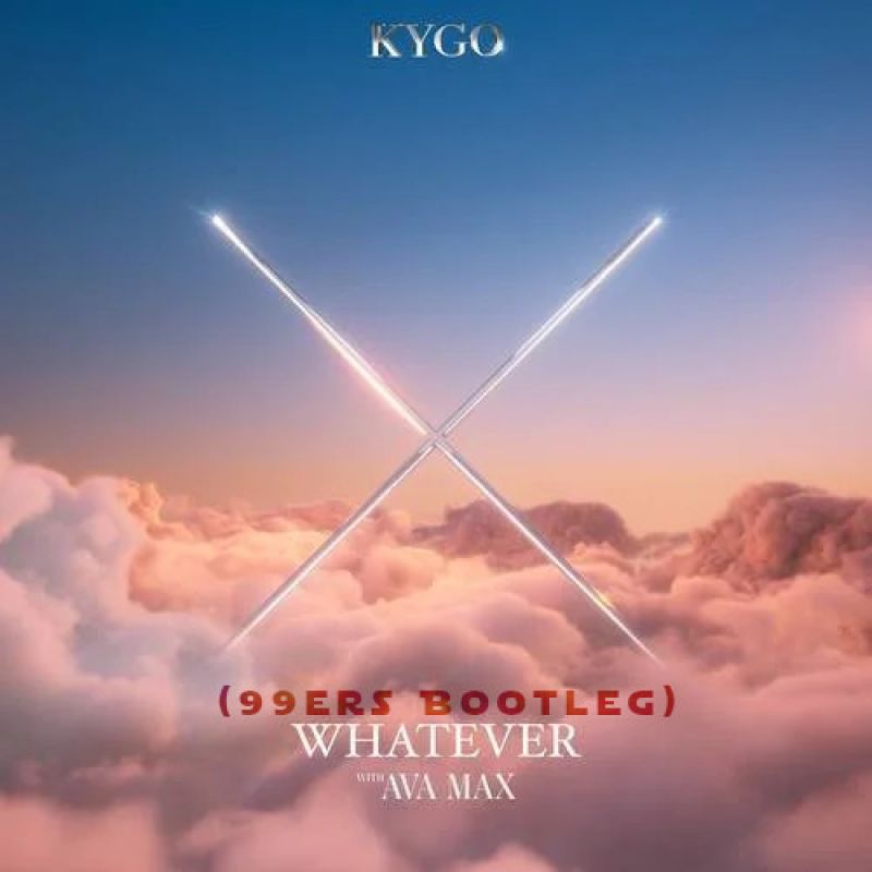 Kygo & Ava Max - Whatever (99ers Bootleg)