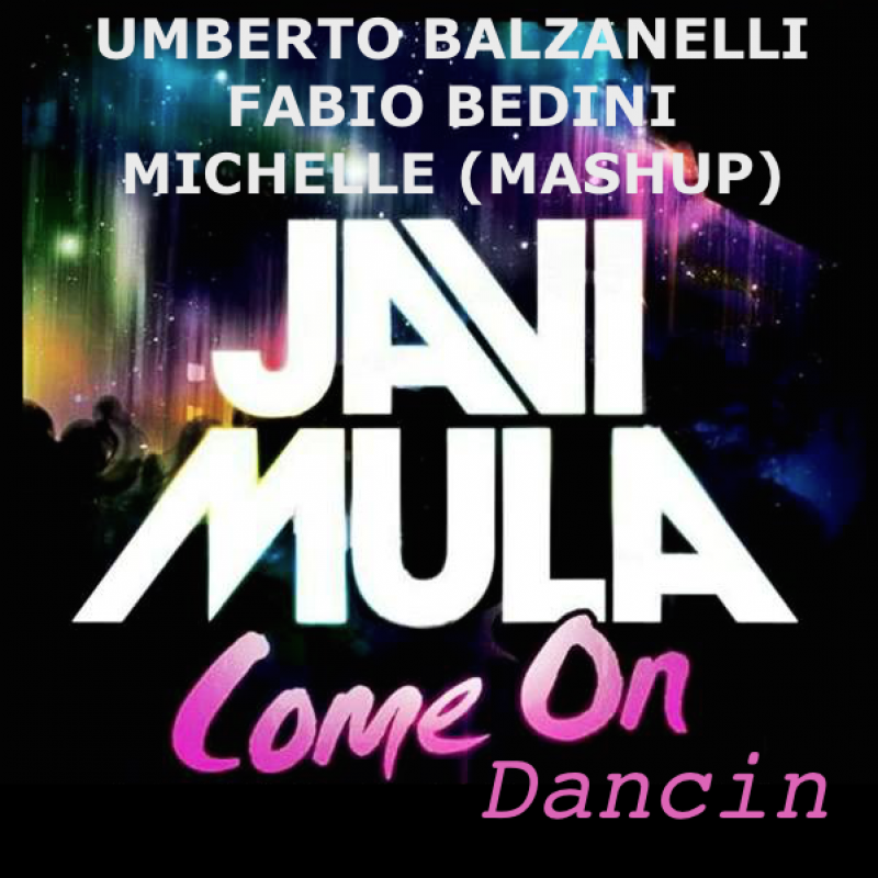Javi Mula - Come On Dancin (Umberto Balzanelli, Fabio Bedini, Michelle Mashup)