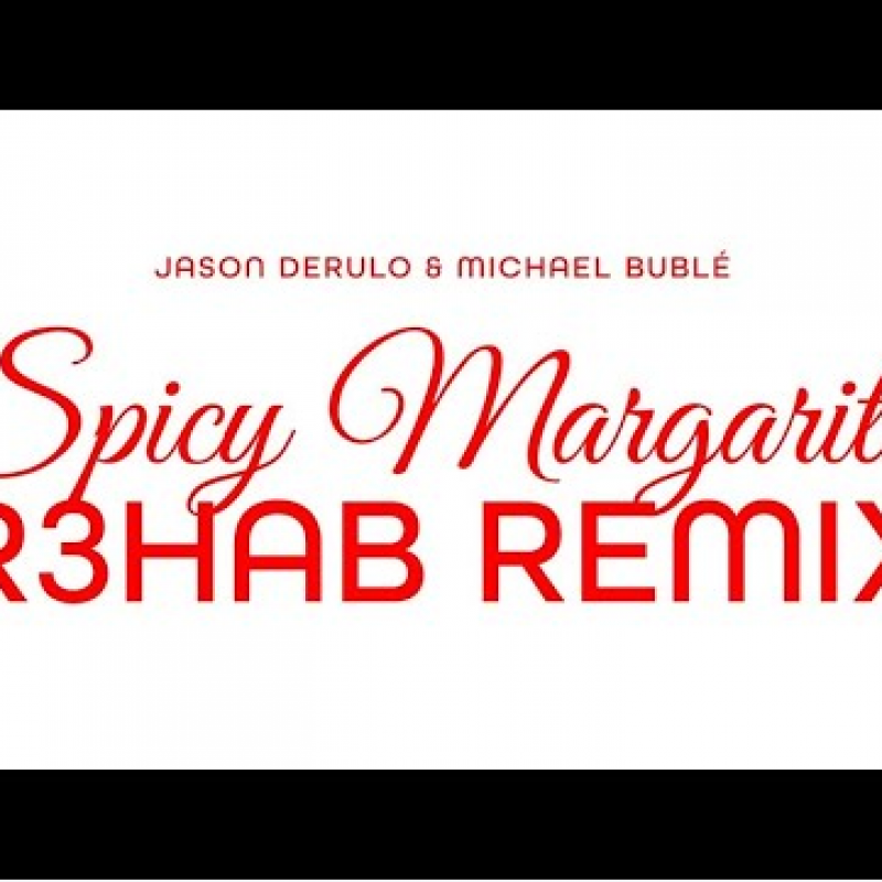Jason Derulo & Michael Bublé - Spicy Margarita (R3HAB Remix)