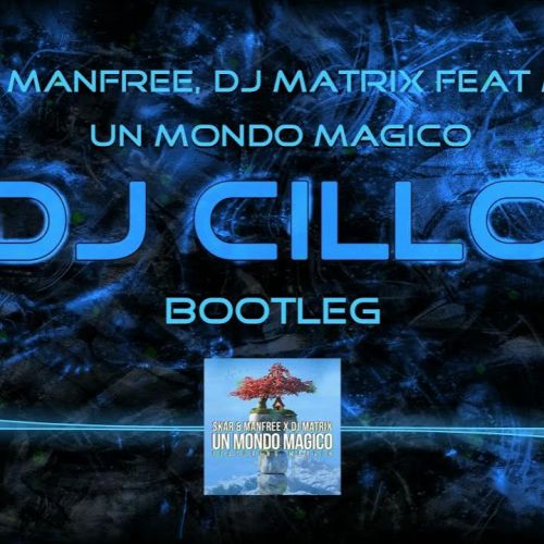 Skar & Manfree, Dj Matrix feat Marvin - Un Mondo Magico (Dj Cillo Bootleg)
