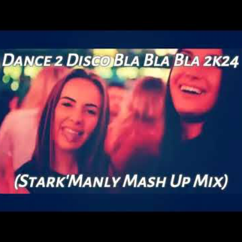 Dance 2 Disco -Bla Bla Bla 2k24  (StarkManly Mash Up Mix)