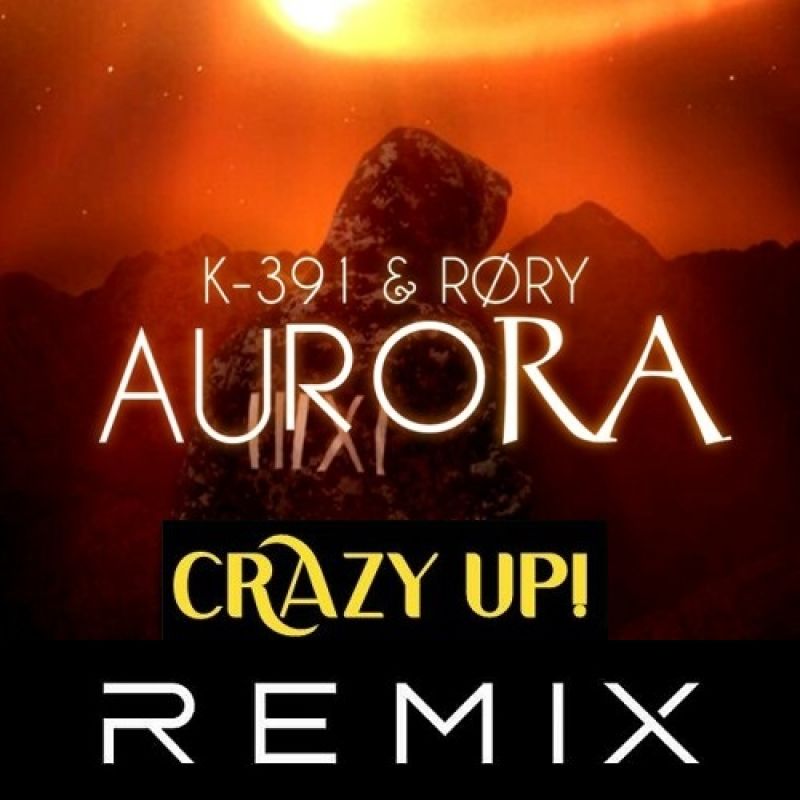 K-391 & RØRY - Aurora  (Crazy Up! Rmx)