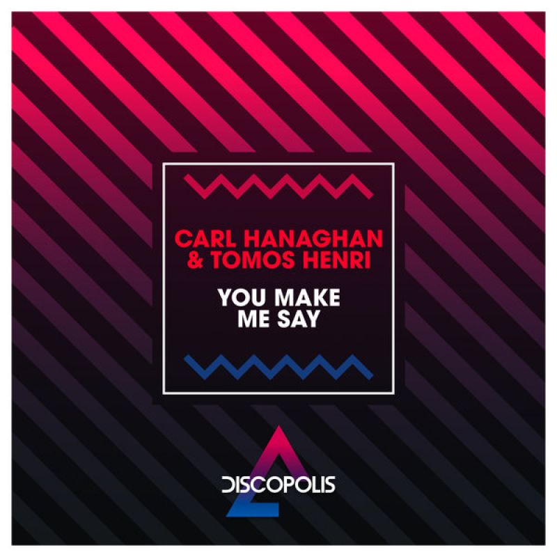 Carl Hanaghan, Tomos Henri - You Make Me Say (Extended Mix) [Discopolis Recordings]