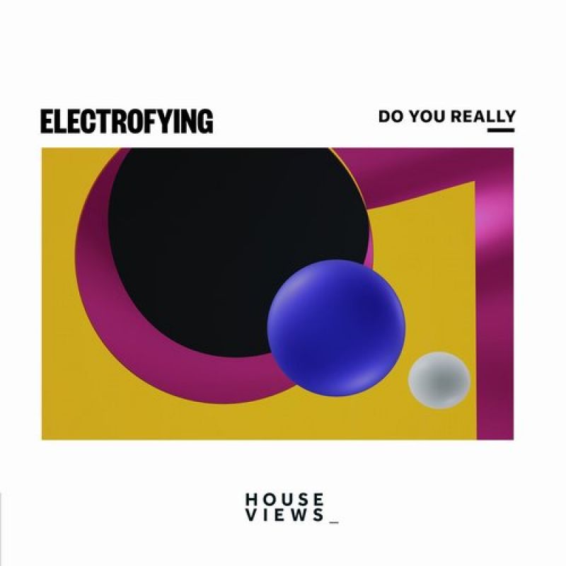 Electrofying - Do You Really (Original Mix) [HOUSE VIEWS]